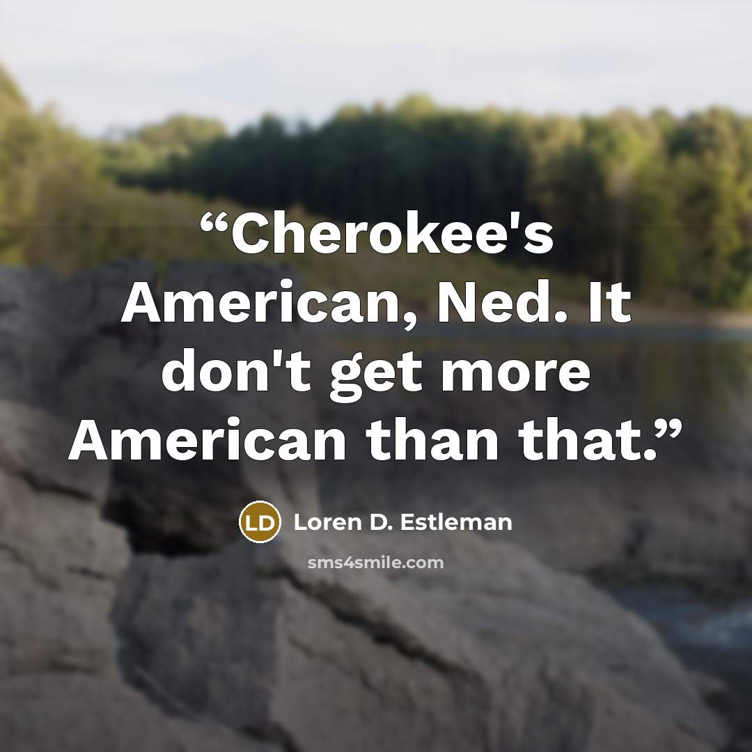 “Cherokee's American, Ned. It don't get more American than that.” quote by Loren D. Estleman