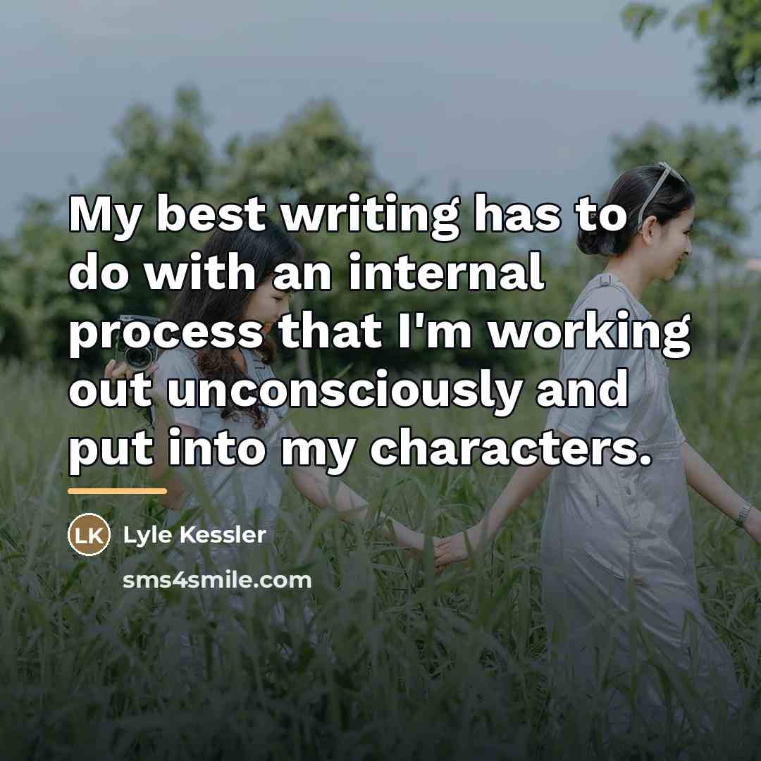 “My best writing has to do with an internal process…” quote by Lyle Kessler