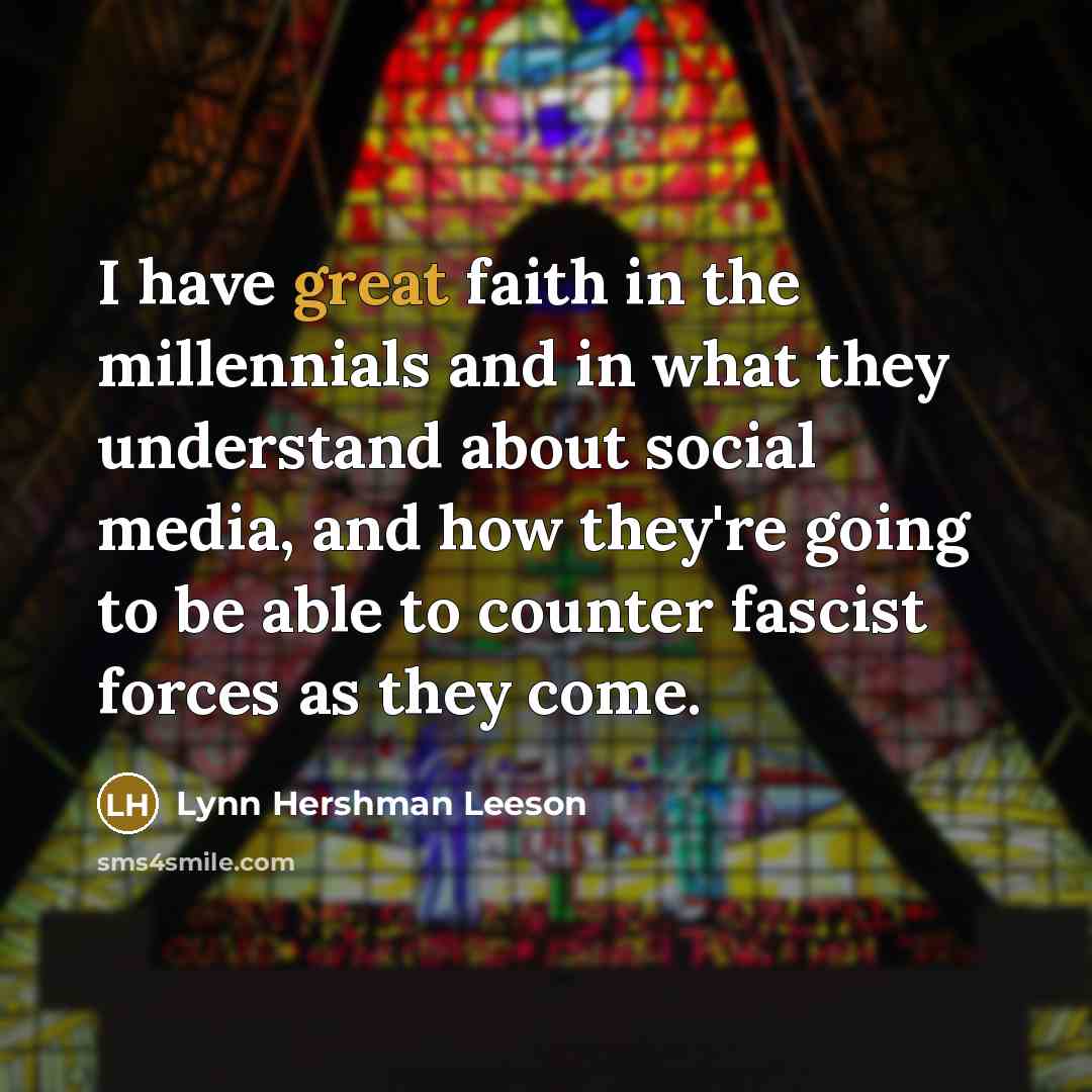 “I have great faith in the millennials and in what…” quote by Lynn Hershman Leeson