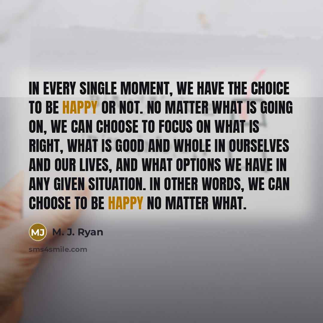 “In every single moment, we have the choice to be…” quote by M. J. Ryan