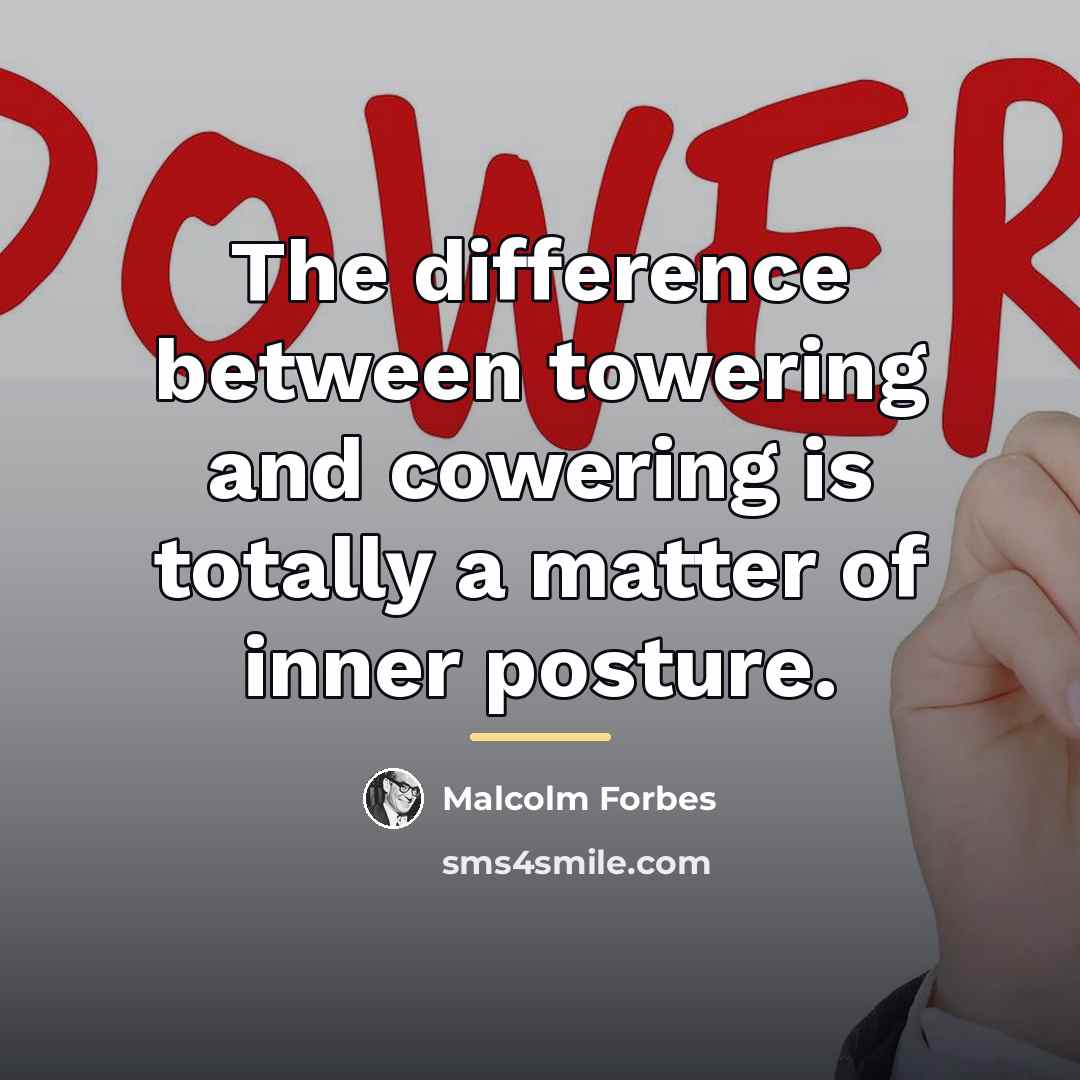 “The difference between towering and cowering is totally a matter…” quote by Malcolm Forbes