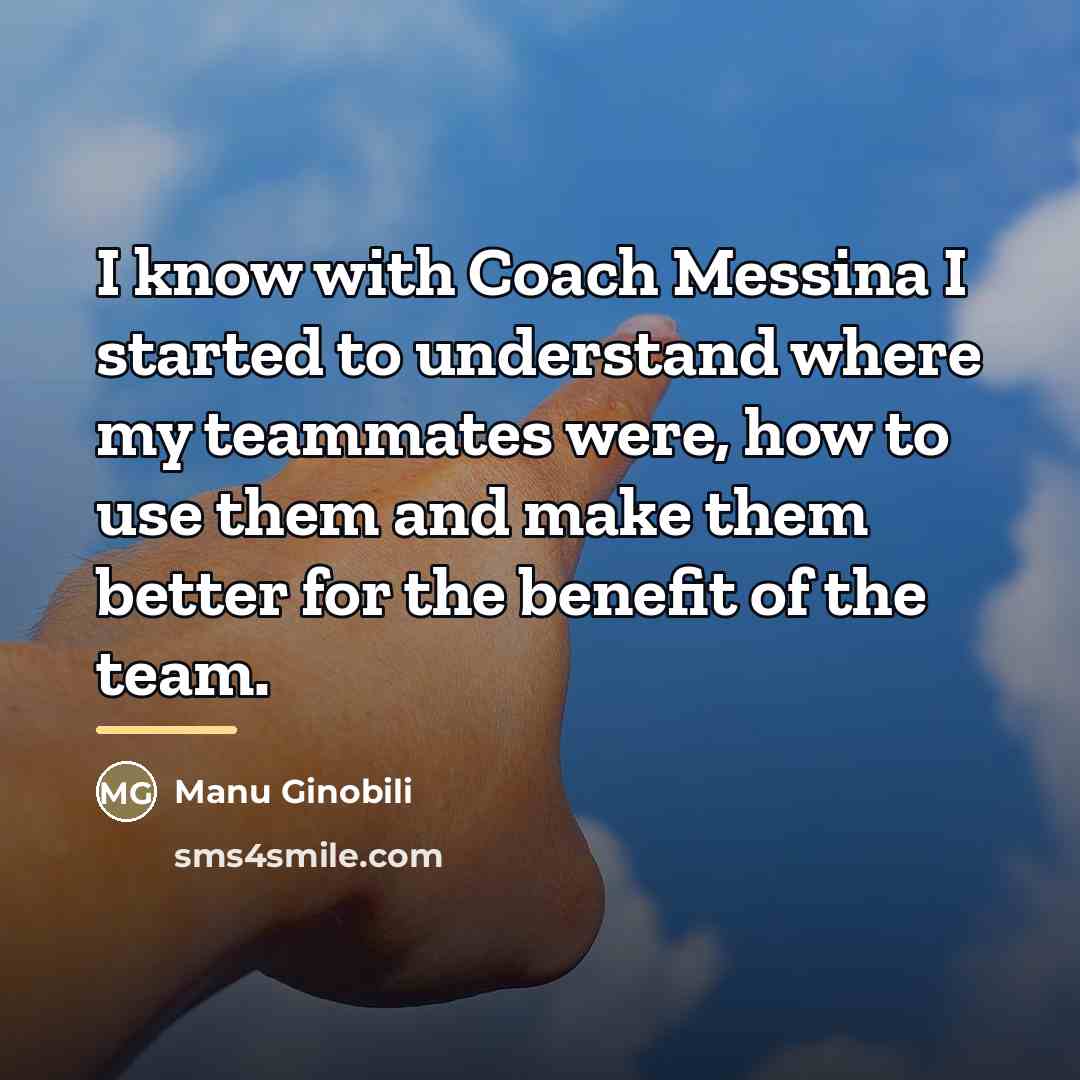 “I know with Coach Messina I started to understand where…” quote by Manu Ginobili