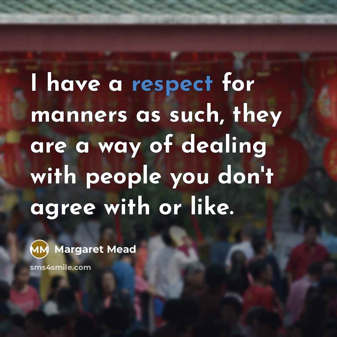 “I have a respect for manners as such, they are…” quote by Margaret Mead