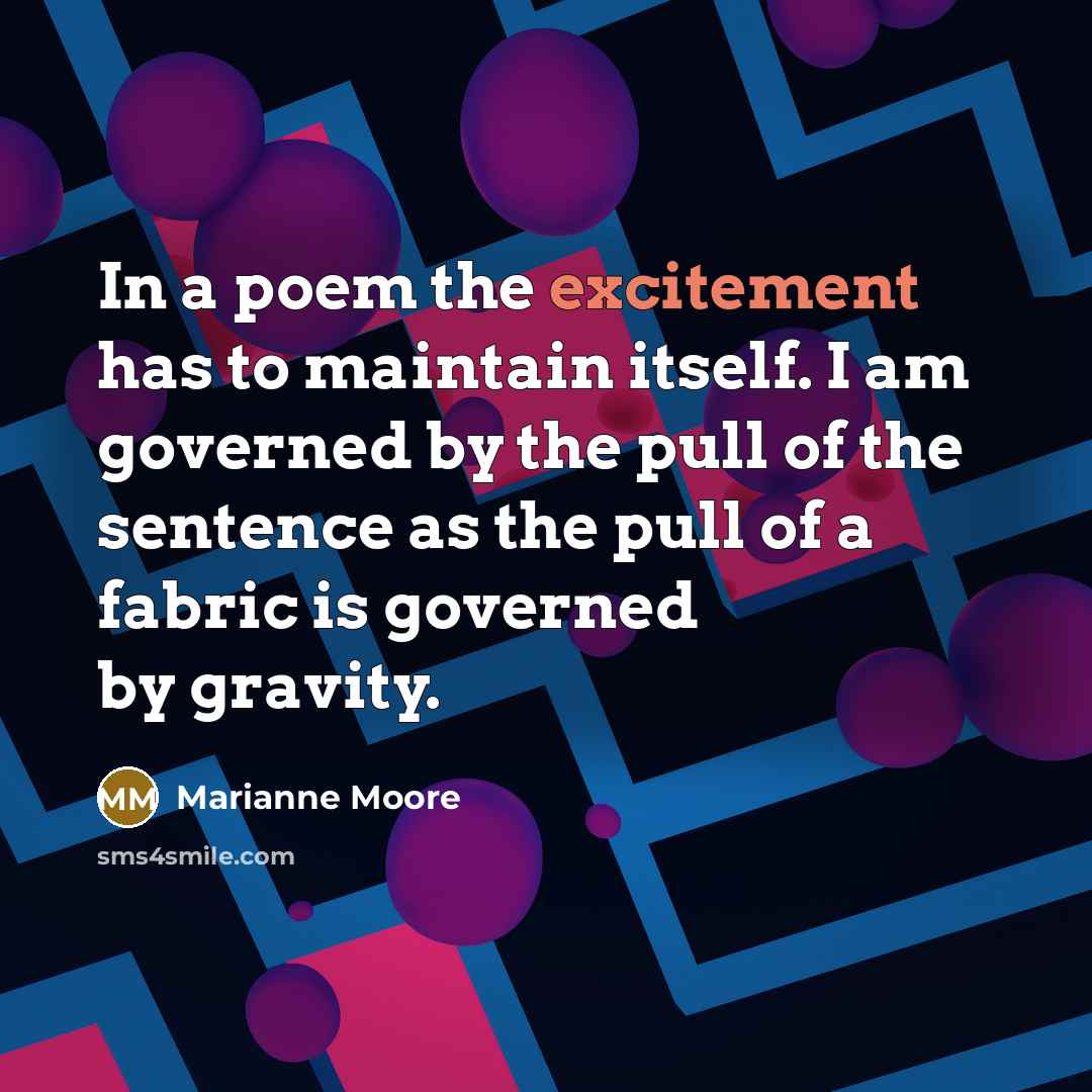“In a poem the excitement has to maintain itself. I…” quote by Marianne Moore