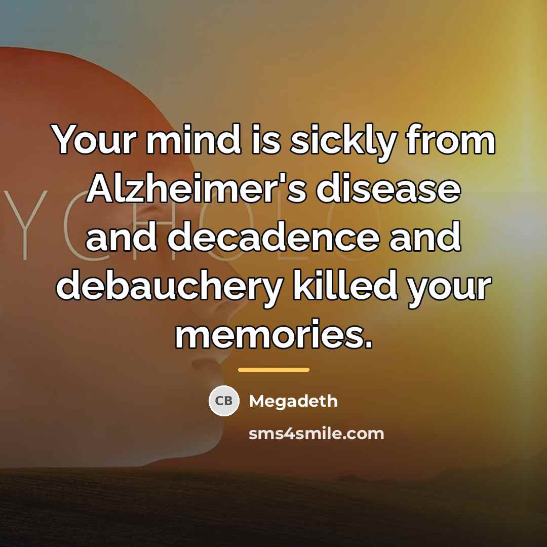 “Your mind is sickly from Alzheimer's disease and decadence and…” quote by Megadeth