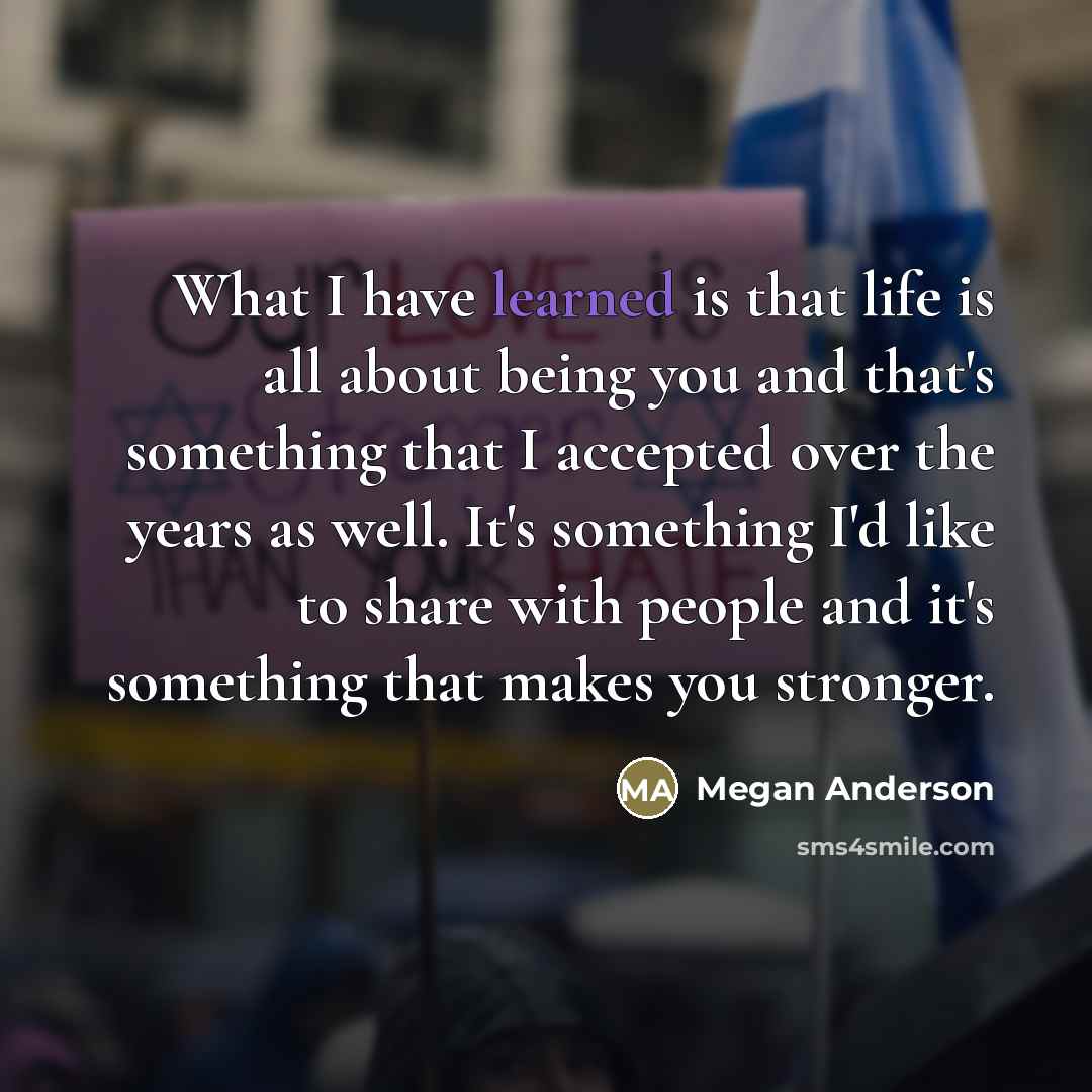 “What I have learned is that life is all about…” quote by Megan Anderson