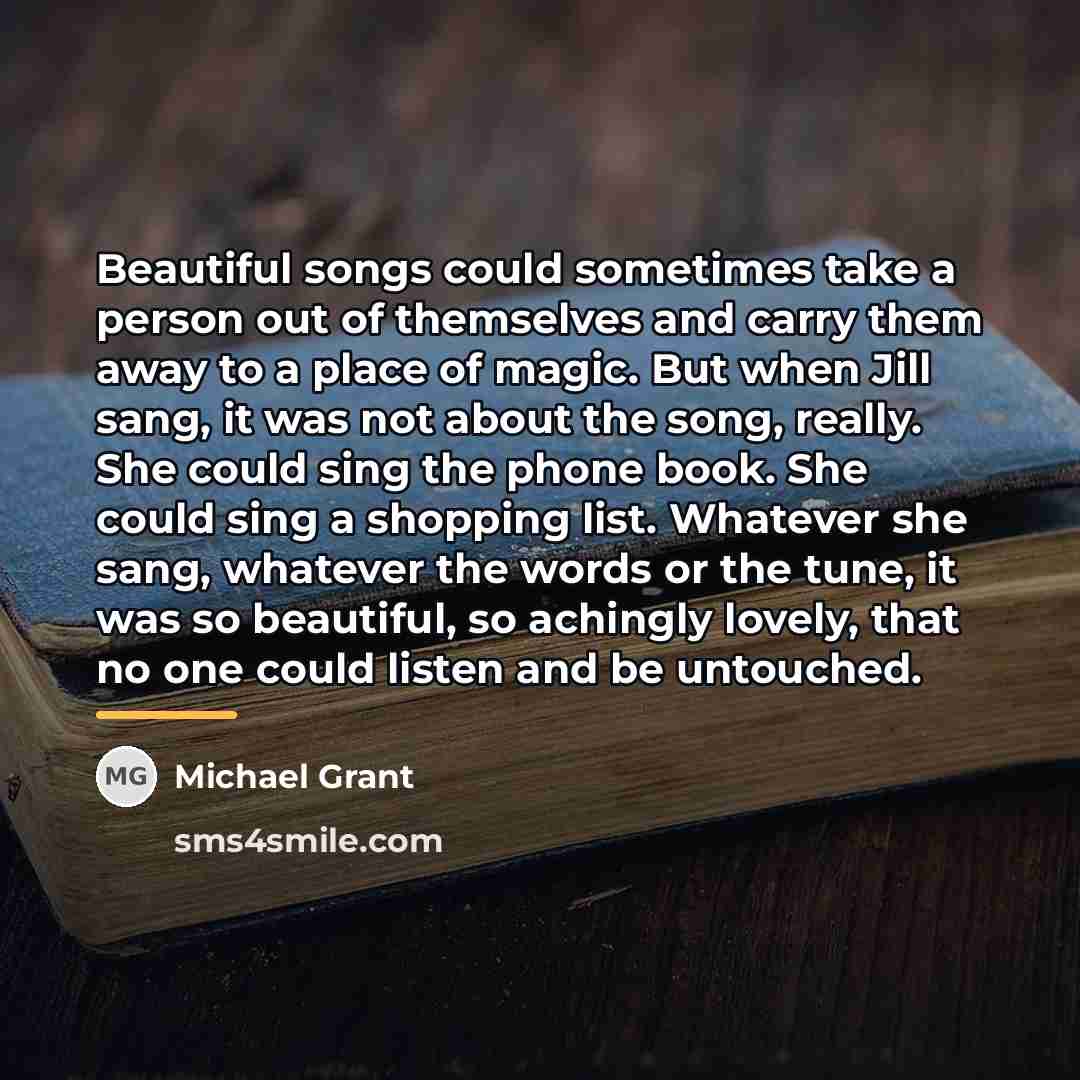 “Beautiful songs could sometimes take a person out of themselves…” quote by Michael Grant