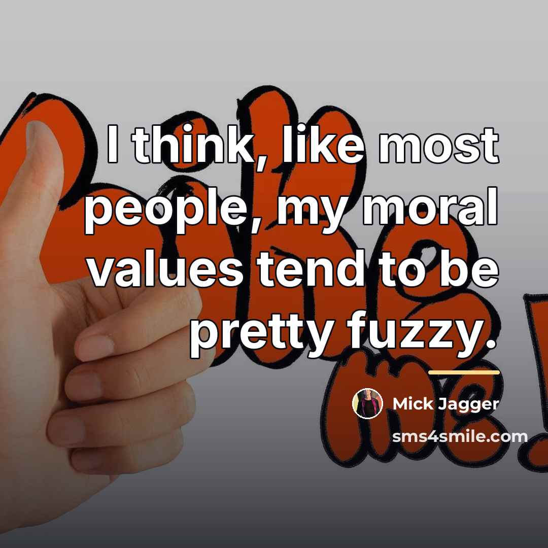 “I think, like most people, my moral values tend to…” quote by Mick Jagger