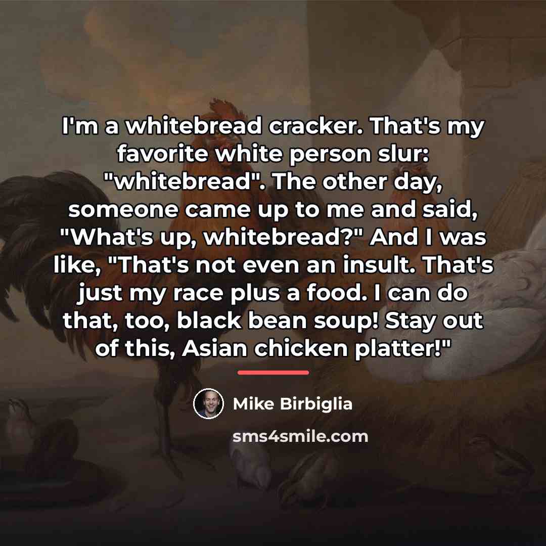 “I'm a whitebread cracker. That's my favorite white person slur:…” quote by Mike Birbiglia