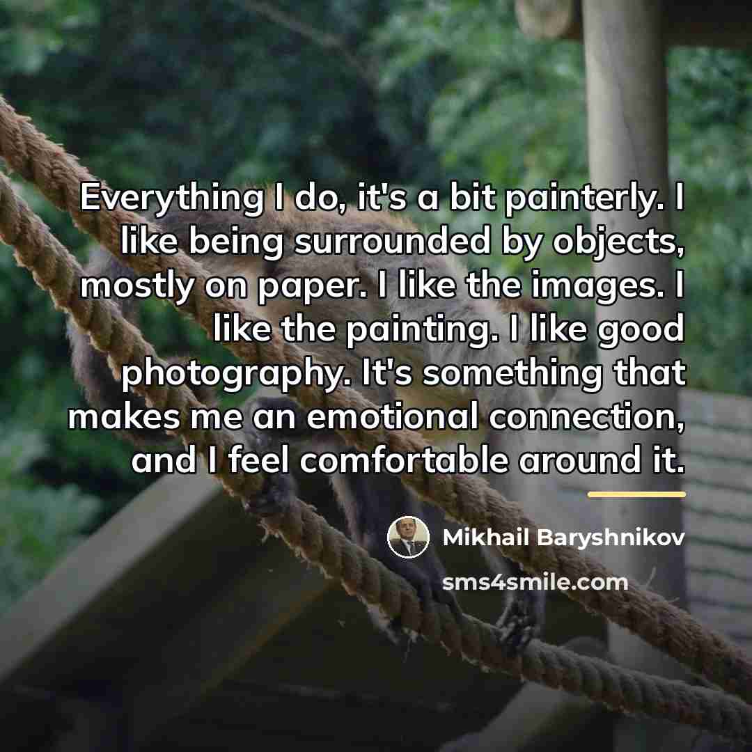 “Everything I do, it's a bit painterly. I like being…” quote by Mikhail Baryshnikov