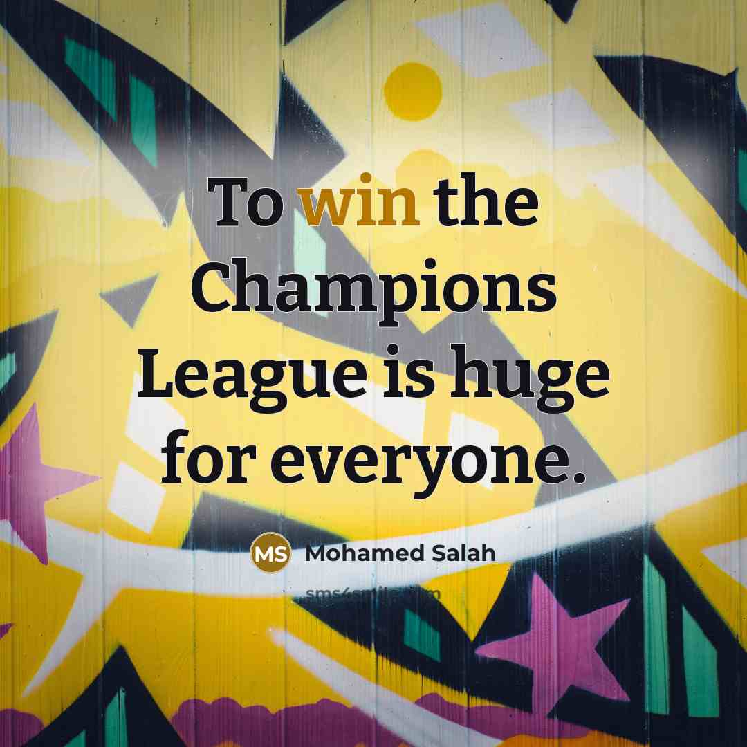 “To win the Champions League is huge for everyone.…” quote by Mohamed Salah