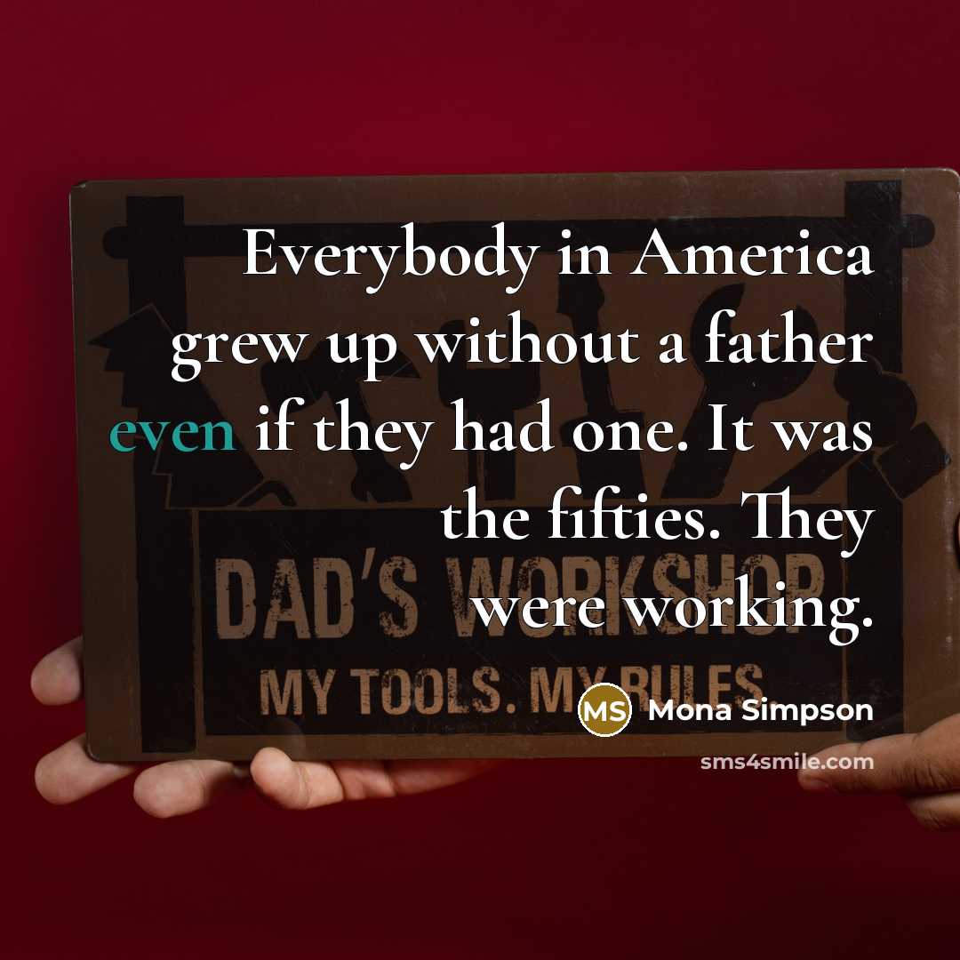 “Everybody in America grew up without a father even if…” quote by Mona Simpson