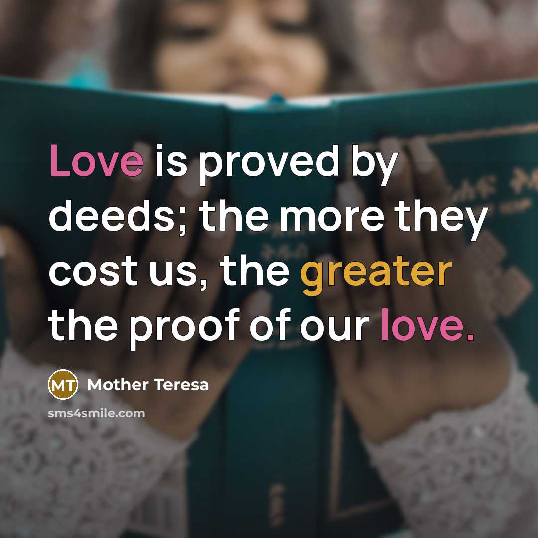 “Love is proved by deeds; the more they cost us,…” quote by Mother Teresa