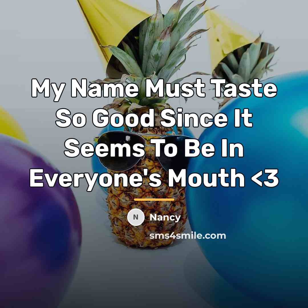 “My Name Must Taste So Good Since It Seems To…” quote by Nancy