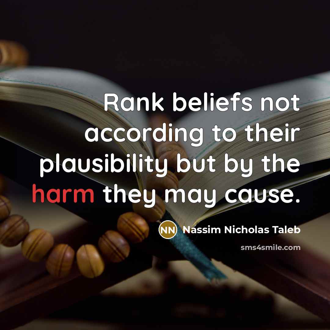 “Rank beliefs not according to their plausibility but by the…” quote by Nassim Nicholas Taleb