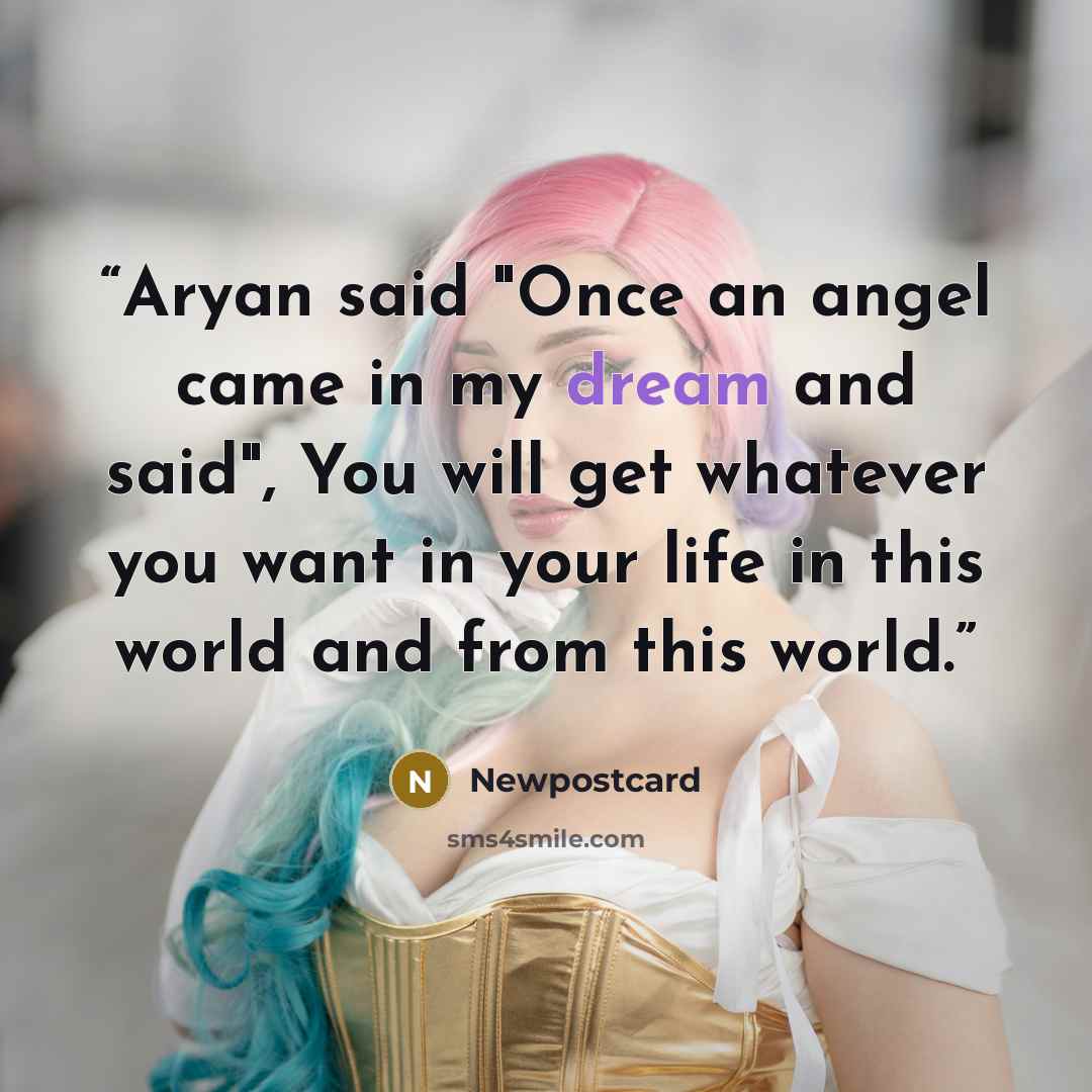 “Aryan said "Once an angel came in my dream and said", You will get whatever you want in your life in this world and from this world.” quote by Newpostcard