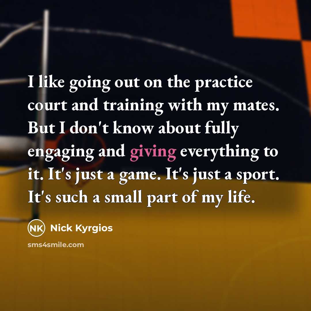 “I like going out on the practice court and training…” quote by Nick Kyrgios