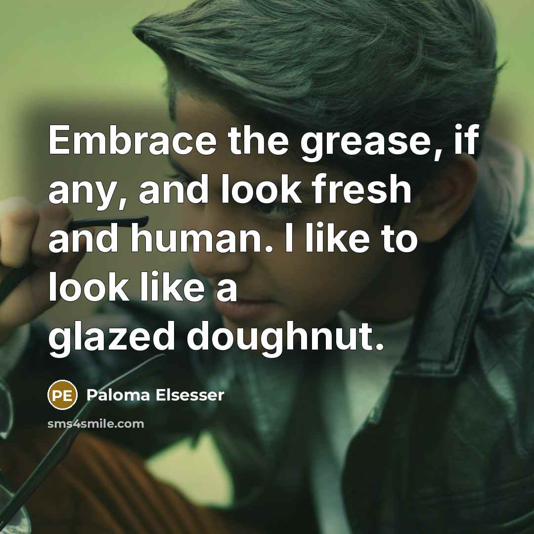 “Embrace the grease, if any, and look fresh and human.…” quote by Paloma Elsesser