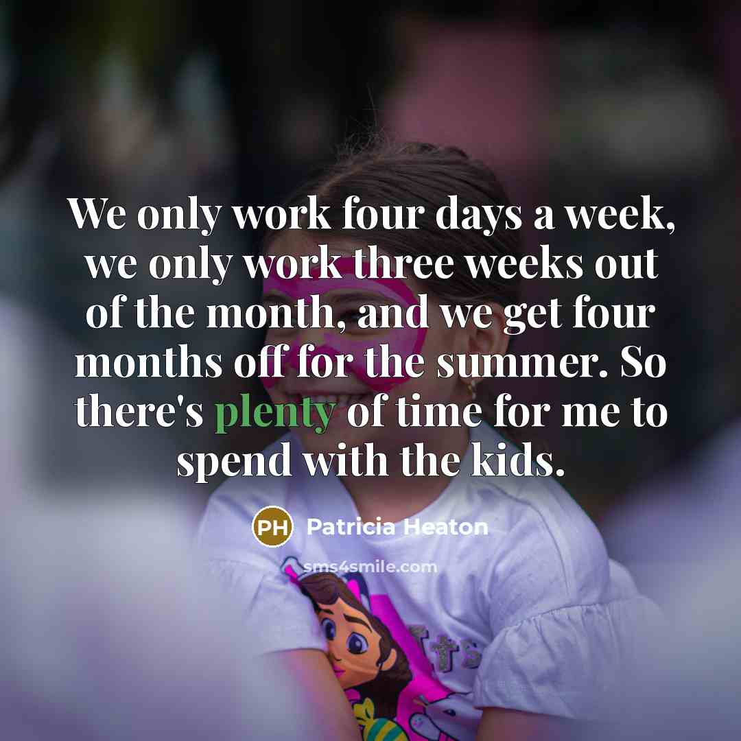 “We only work four days a week, we only work…” quote by Patricia Heaton