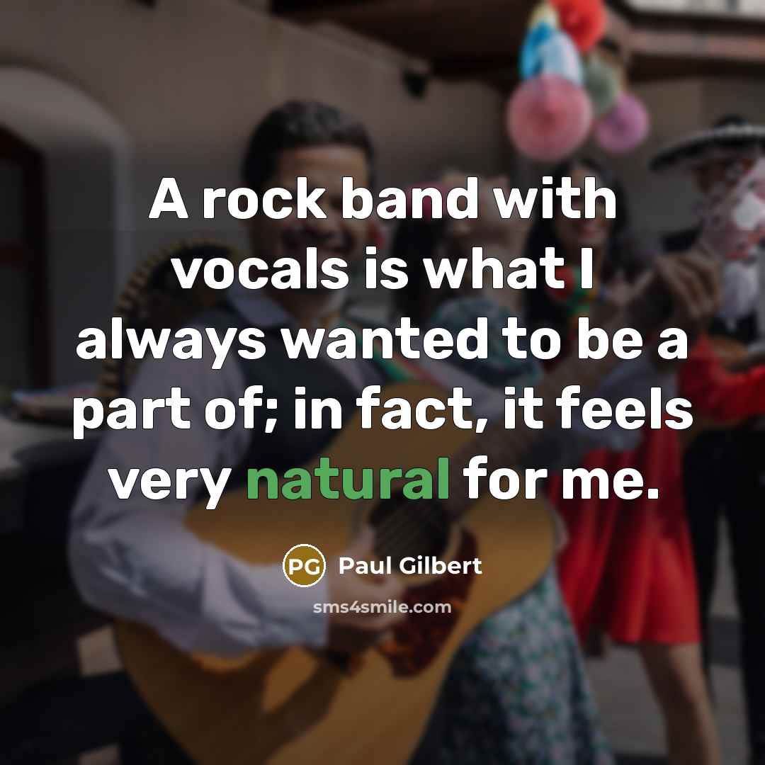 “A rock band with vocals is what I always wanted…” quote by Paul Gilbert