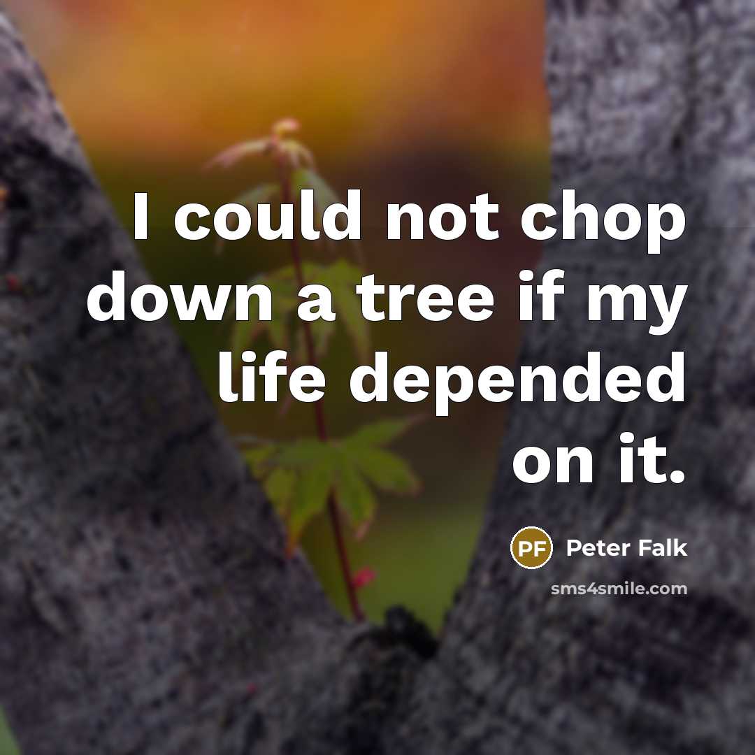 “I could not chop down a tree if my life depended on it.” quote by Peter Falk