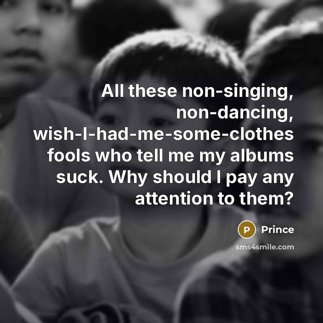 “All these non-singing, non-dancing, wish-I-had-me-some-clothes fools who tell me my…” quote by Prince