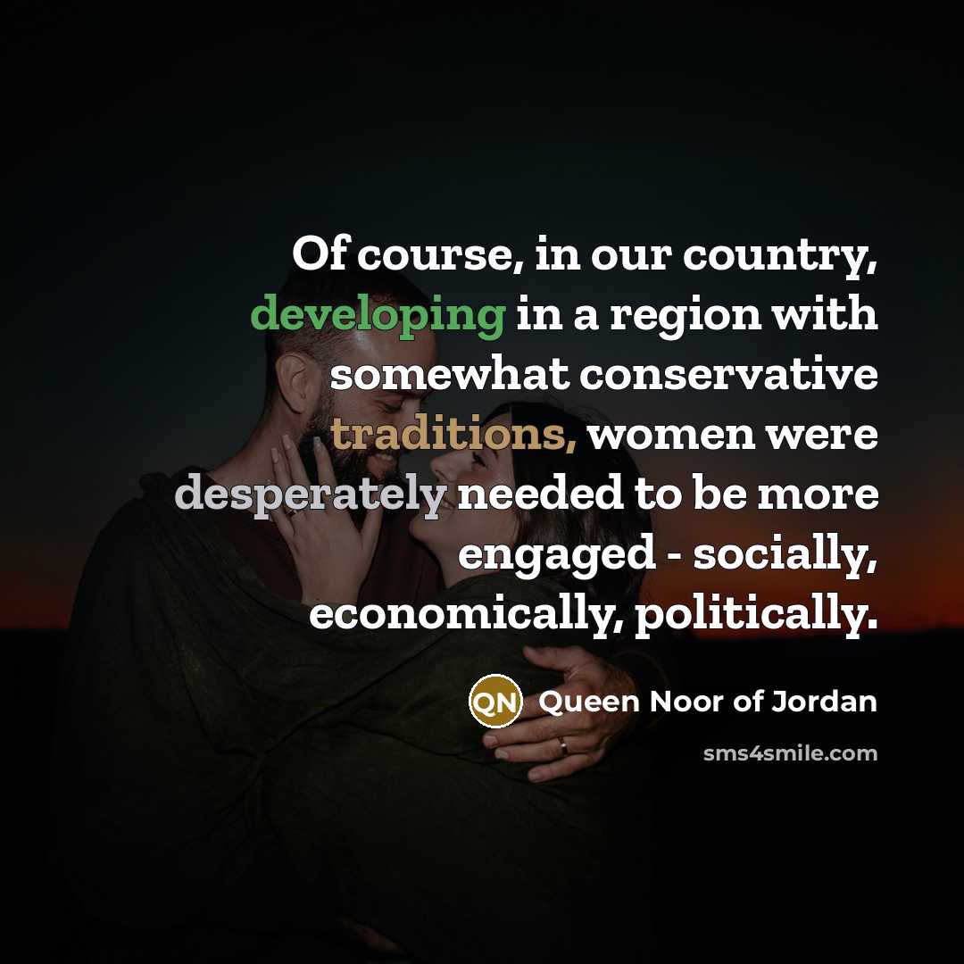“Of course, in our country, developing in a region with…” quote by Queen Noor of Jordan