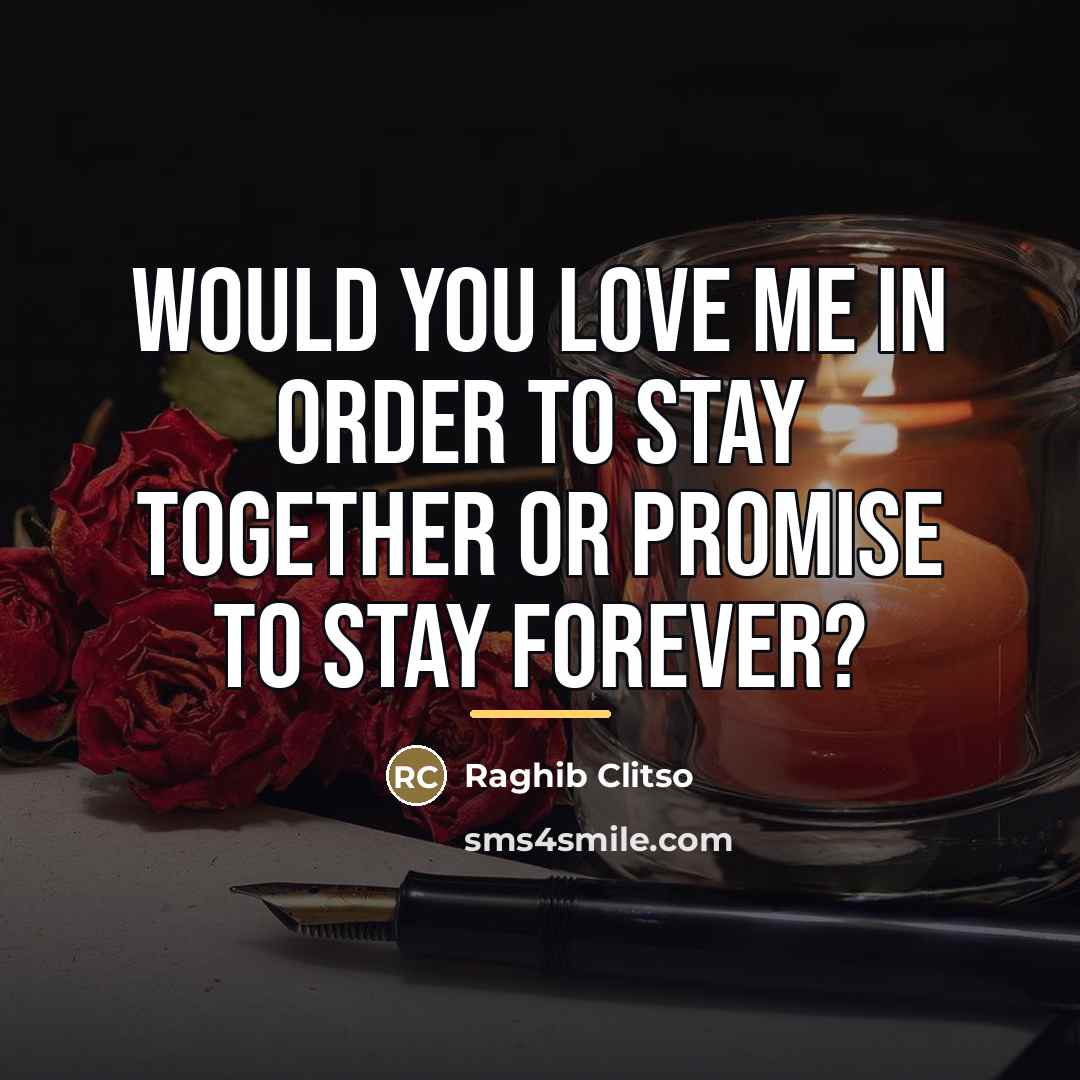 “Would you love me in order to stay together or…” quote by Raghib Clitso