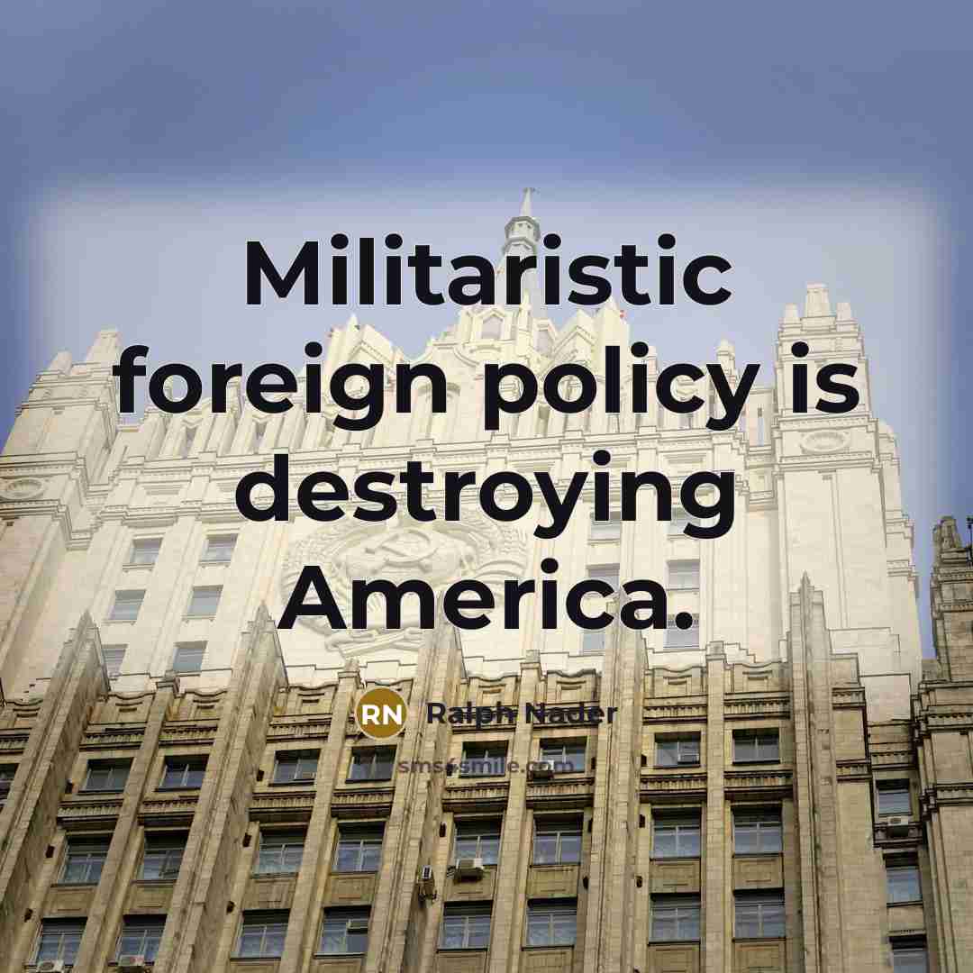 “Militaristic foreign policy is destroying America.…” quote by Ralph Nader