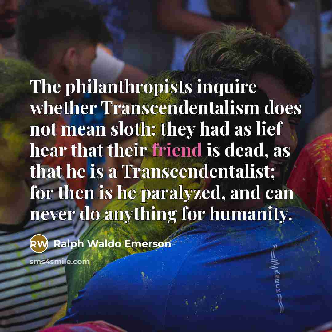 “The philanthropists inquire whether Transcendentalism does not mean sloth: they…” quote by Ralph Waldo Emerson