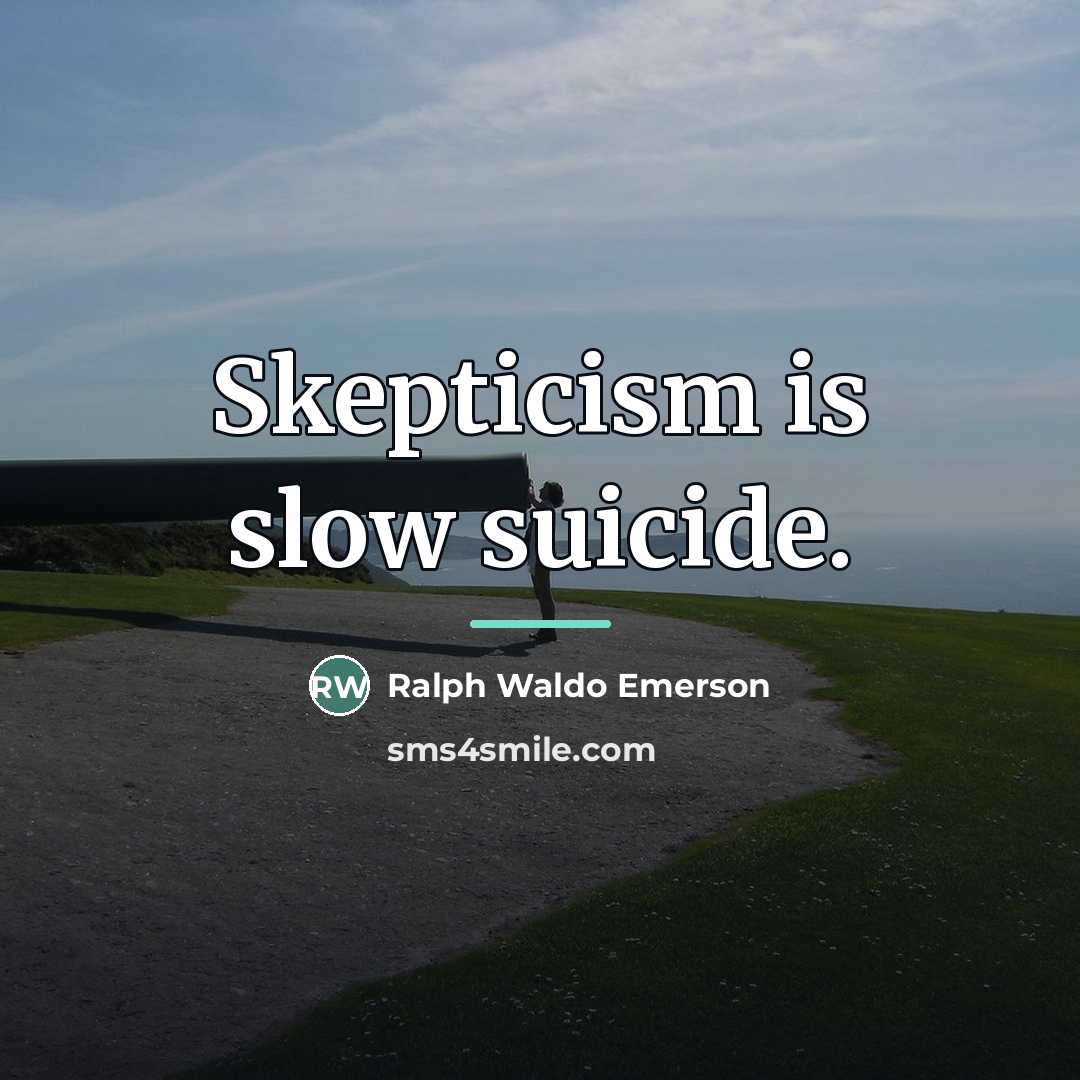 “Skepticism is slow suicide.…” quote by Ralph Waldo Emerson