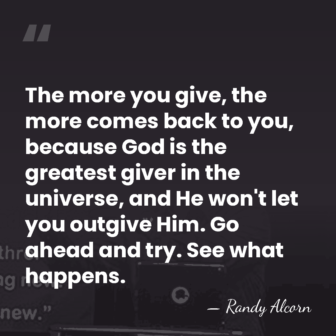 The more you give, the more comes back to you, because God&hellip; - Randy Alcorn