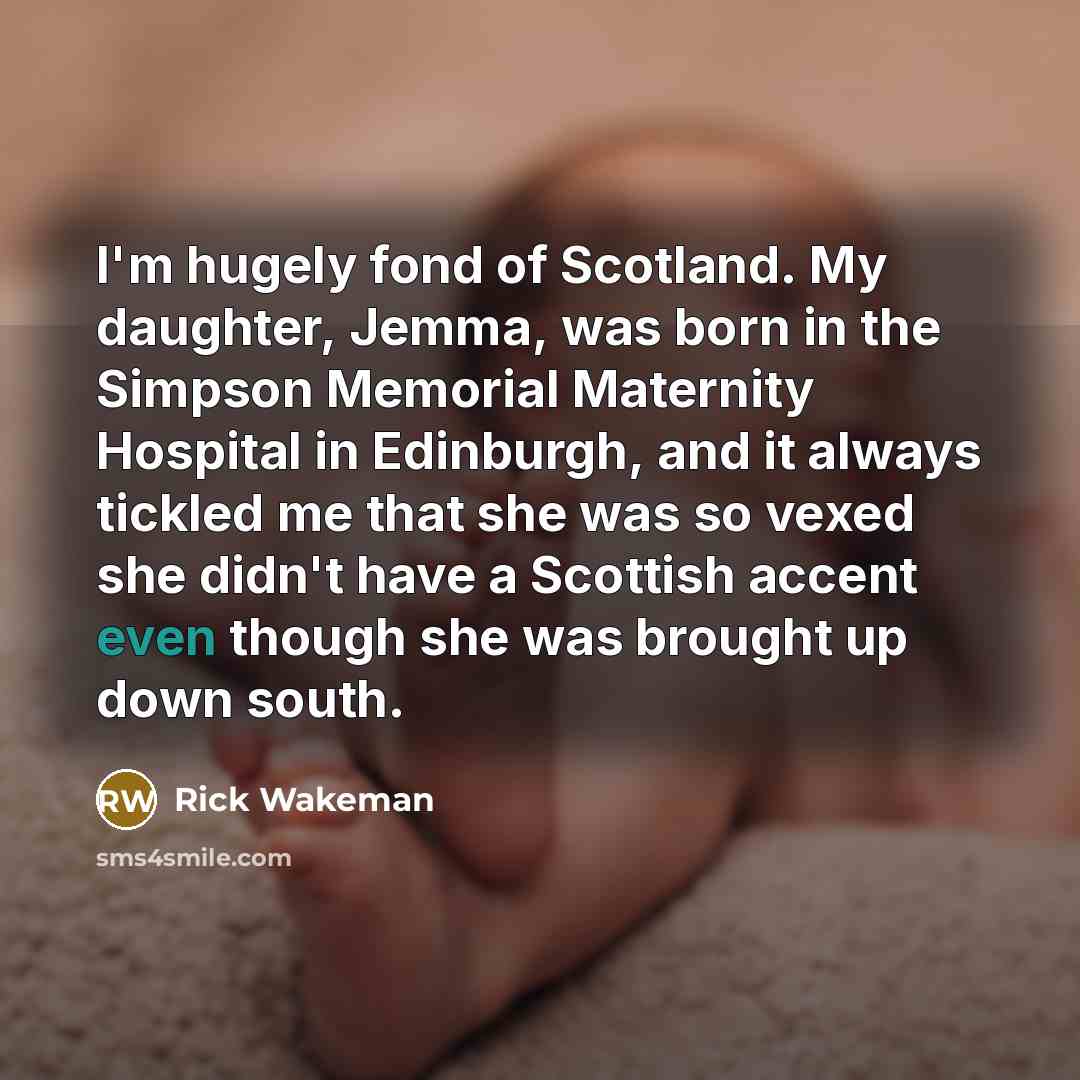 “I'm hugely fond of Scotland. My daughter, Jemma, was born…” quote by Rick Wakeman
