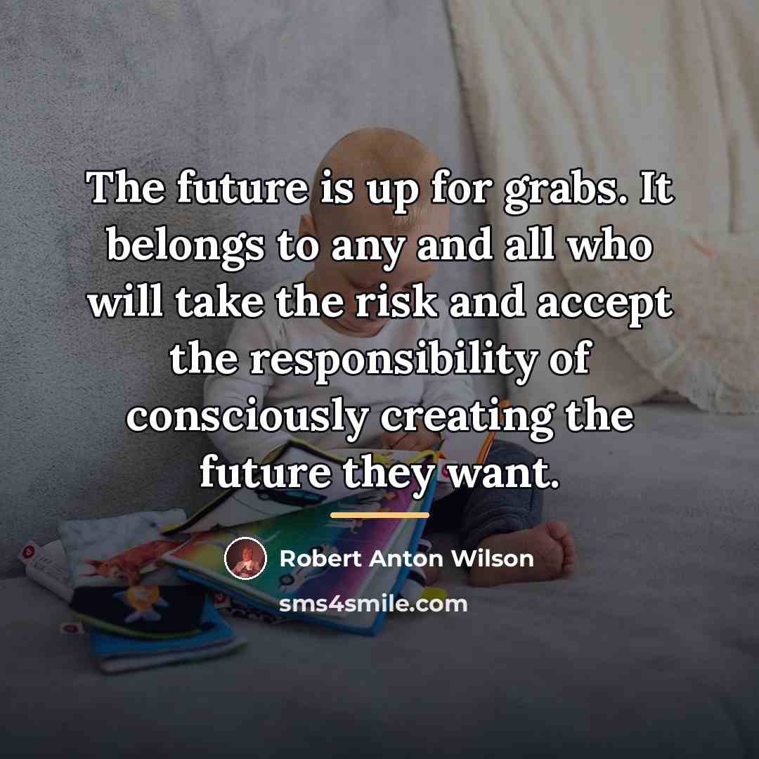 “The future is up for grabs. It belongs to any…” quote by Robert Anton Wilson