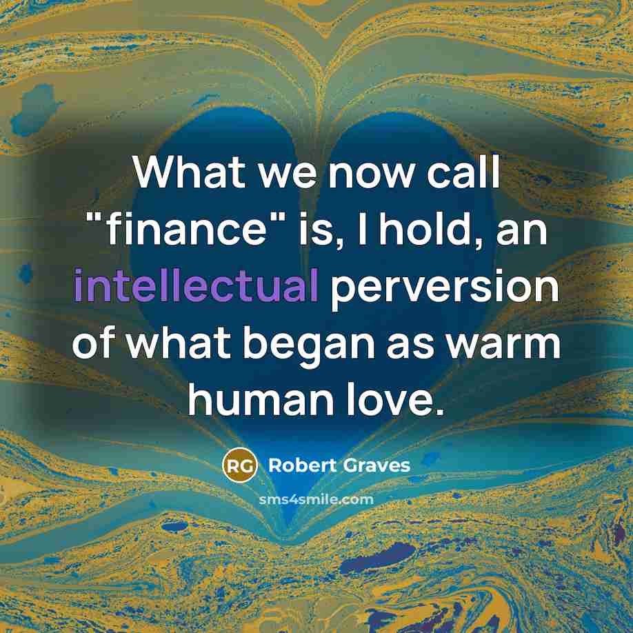 “What we now call "finance" is, I hold, an intellectual…” quote by Robert Graves