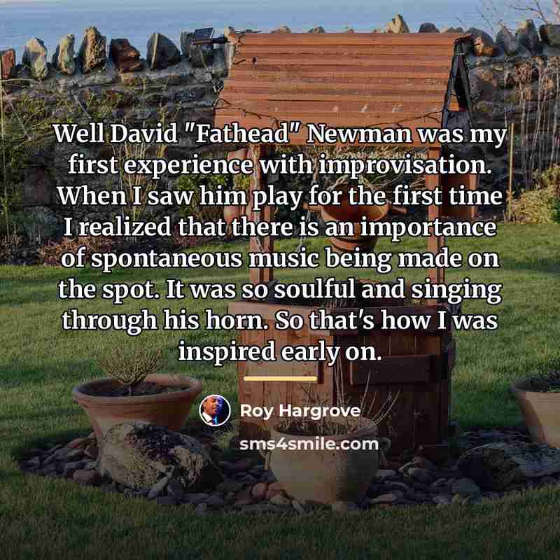 “Well David "Fathead" Newman was my first experience with improvisation.…” quote by Roy Hargrove