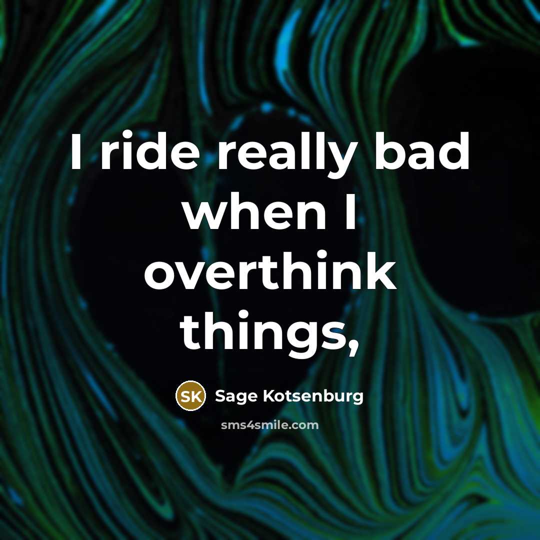 “I ride really bad when I overthink things,” quote by Sage Kotsenburg