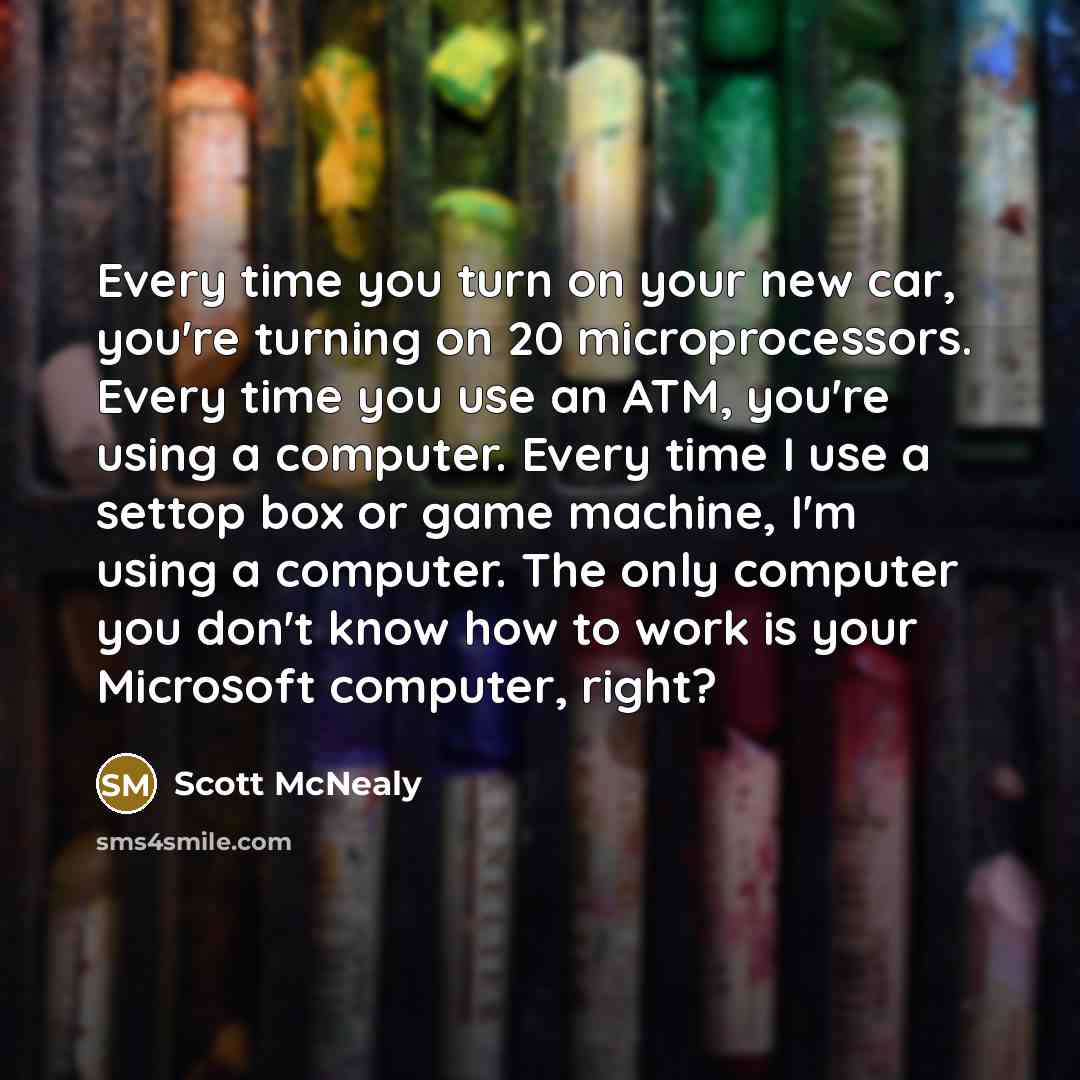 “Every time you turn on your new car, you're turning…” quote by Scott McNealy