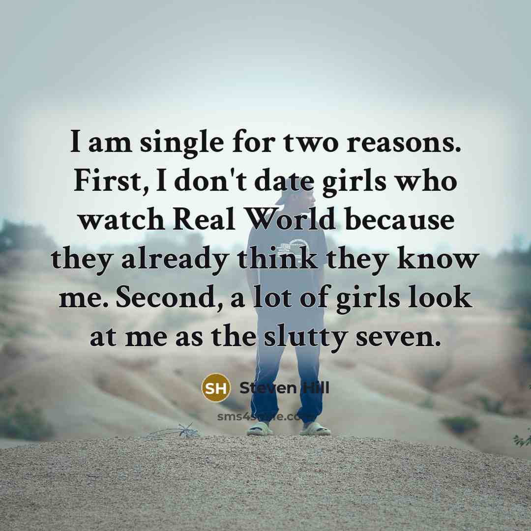 “I am single for two reasons. First, I don't date…” quote by Steven Hill
