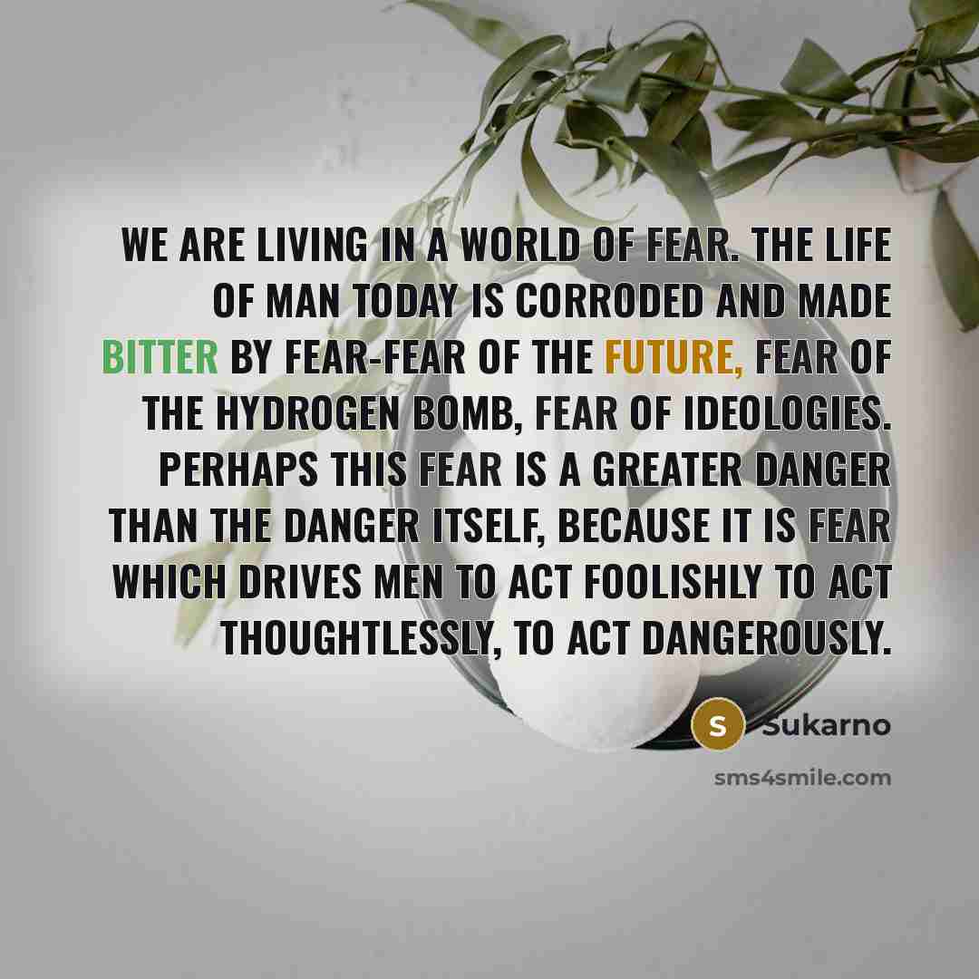 “We are living in a world of fear. The life…” quote by Sukarno