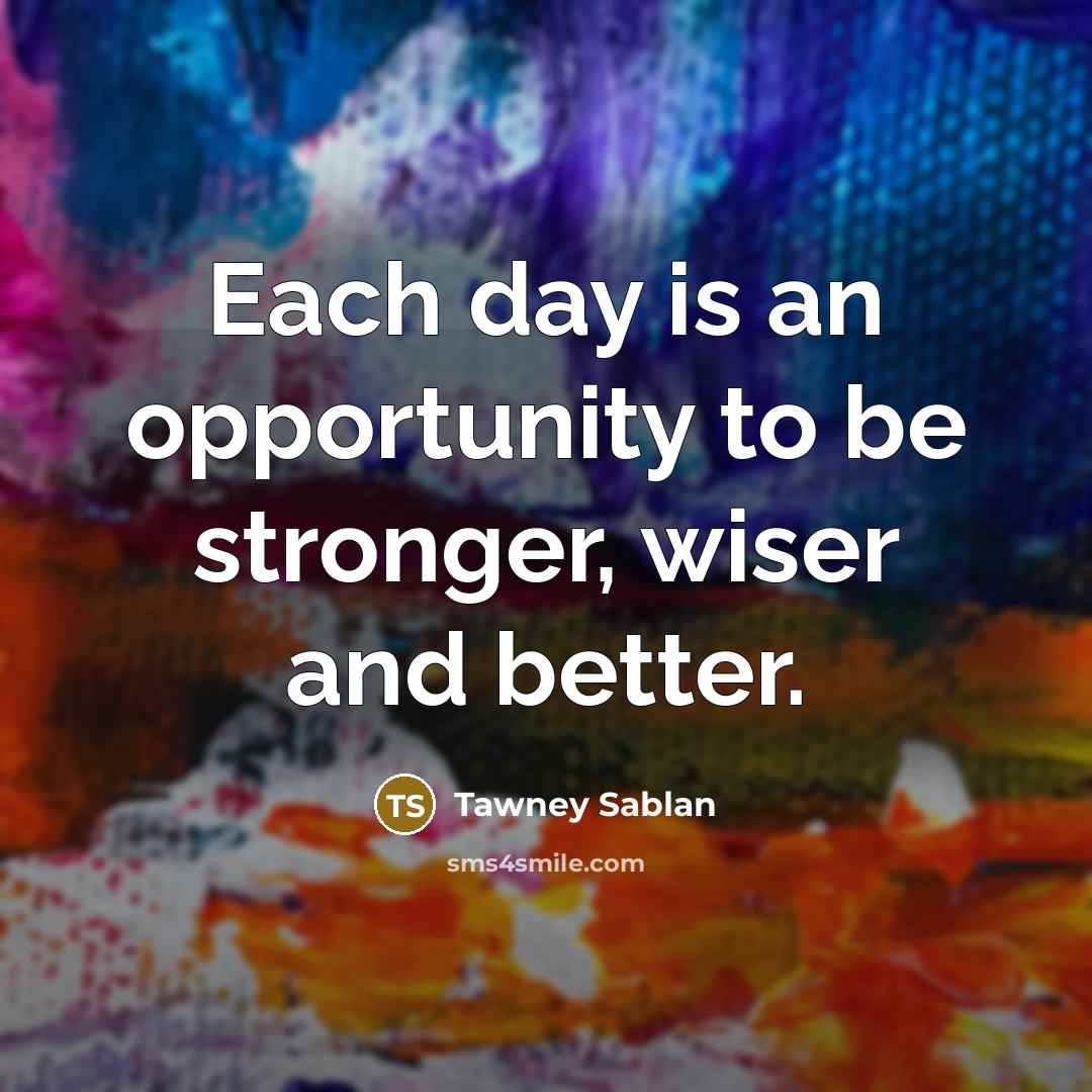 “Each day is an opportunity to be stronger, wiser and…” quote by Tawney Sablan