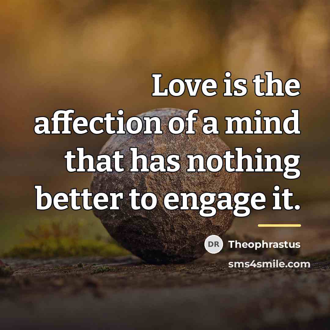 “Love is the affection of a mind that has nothing…” quote by Theophrastus
