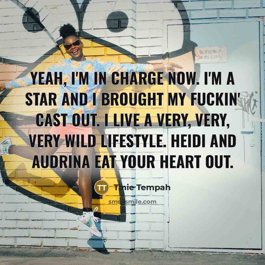 “Yeah, I'm in charge now. I'm a star and I brought my fuckin' cast out. I live a very, very, very wild lifestyle. Heidi and Audrina eat your heart out.” quote by Tinie Tempah
