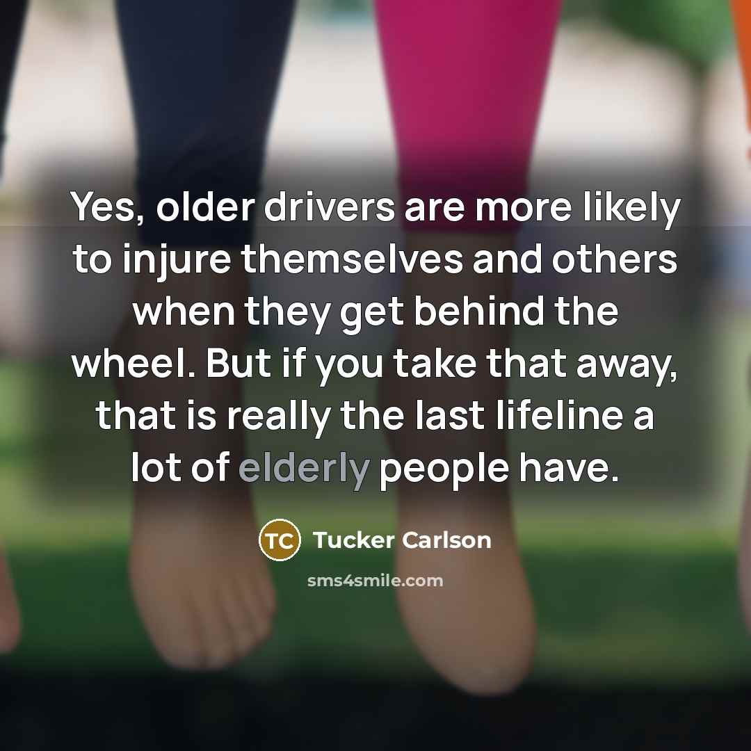 “Yes, older drivers are more likely to injure themselves and…” quote by Tucker Carlson