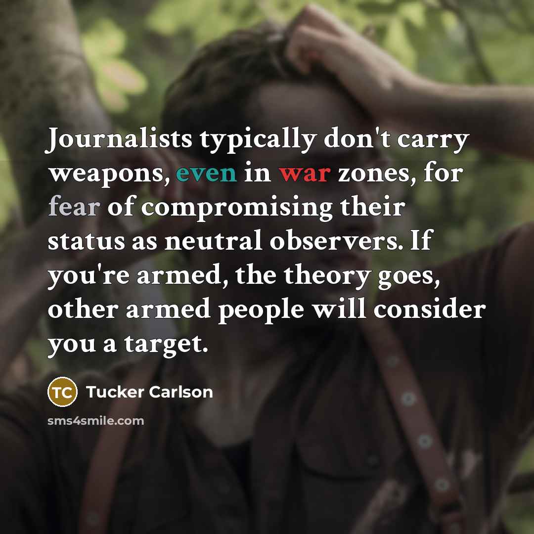 “Journalists typically don't carry weapons, even in war zones, for…” quote by Tucker Carlson