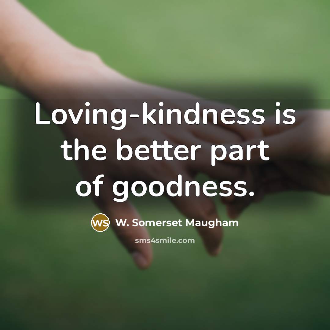 “Loving-kindness is the better part of goodness.…” quote by W. Somerset Maugham