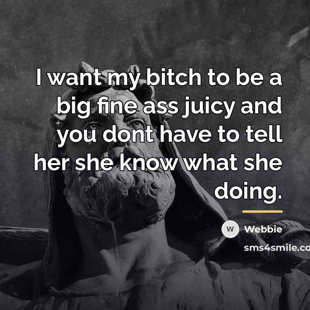 “I want my bitch to be a big fine ass…” quote by Webbie
