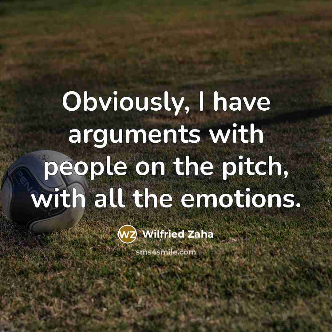“Obviously, I have arguments with people on the pitch, with…” quote by Wilfried Zaha