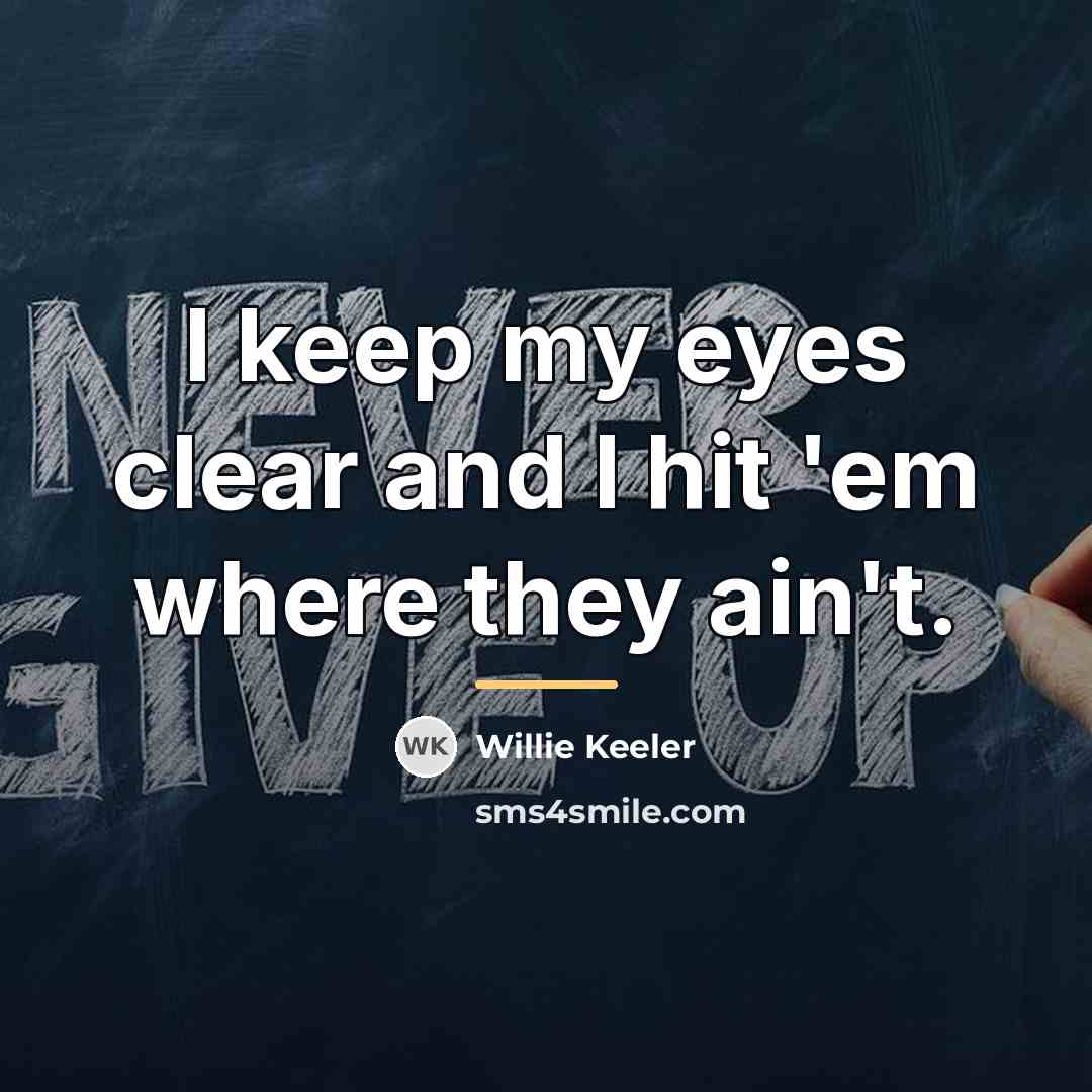 “I keep my eyes clear and I hit 'em where…” quote by Willie Keeler