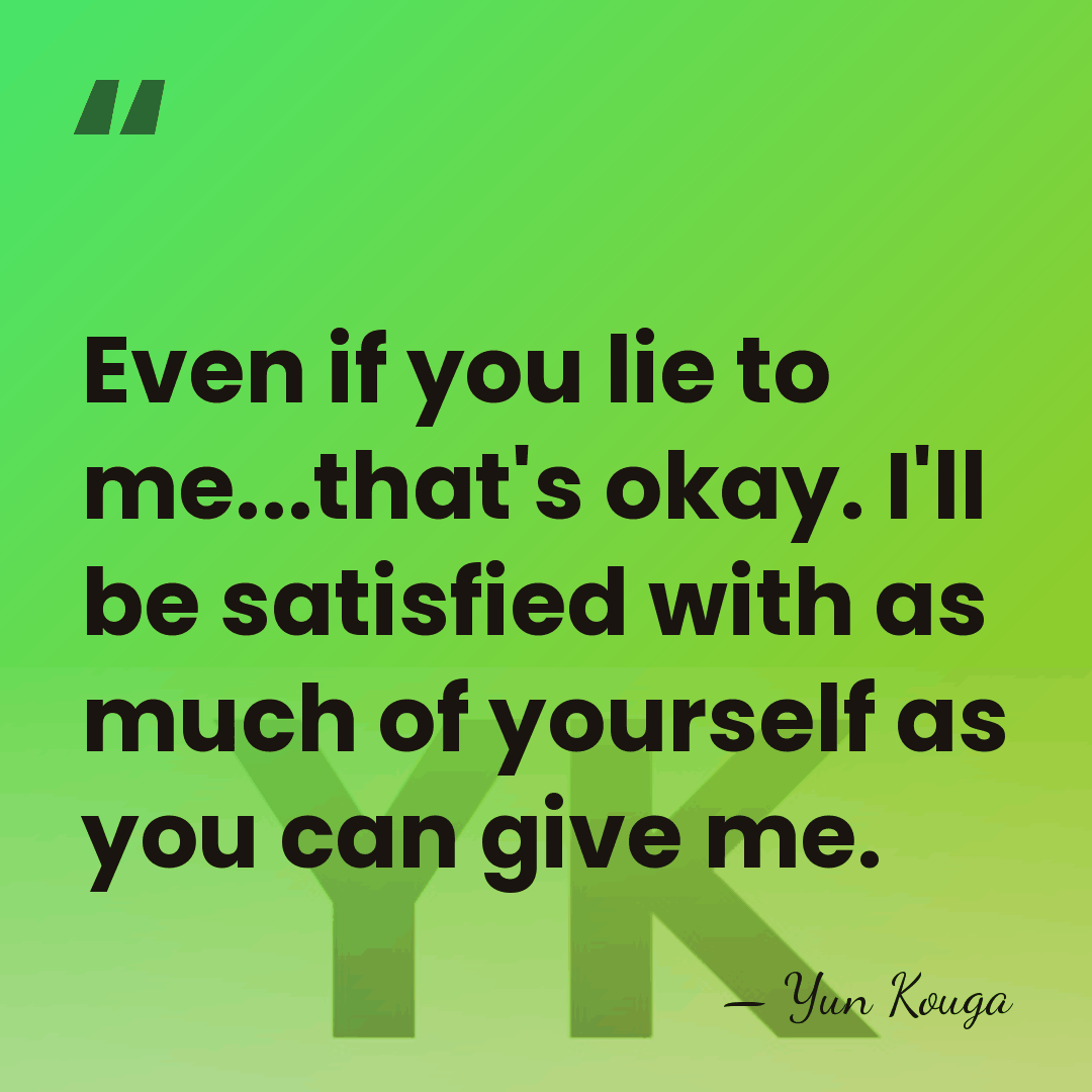 Even if you lie to me...that's okay. I'll be satisfied with as&hellip; - Yun Kouga